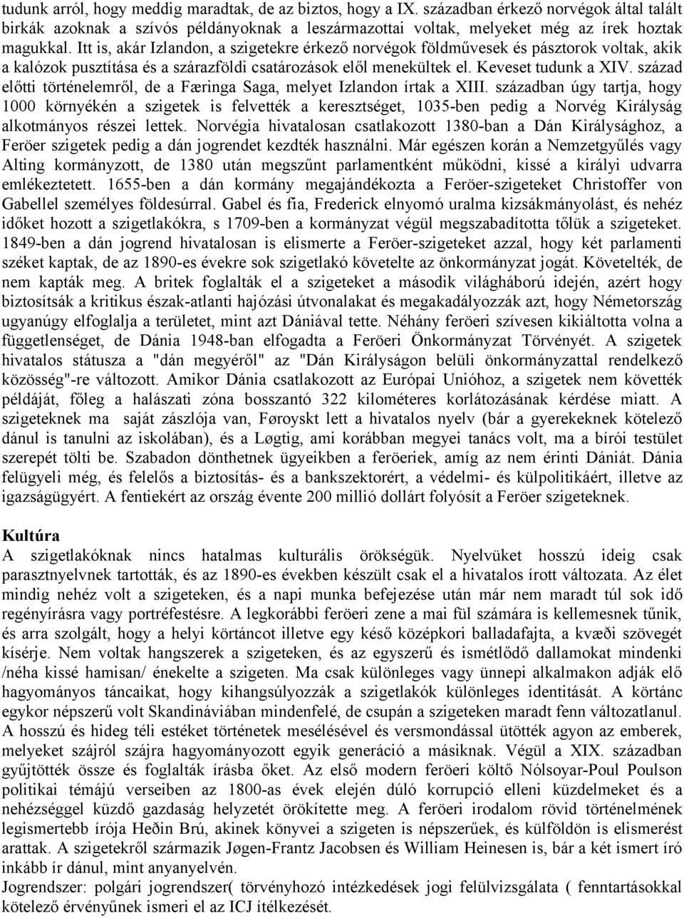 század előtti történelemről, de a Færinga Saga, melyet Izlandon írtak a XIII.