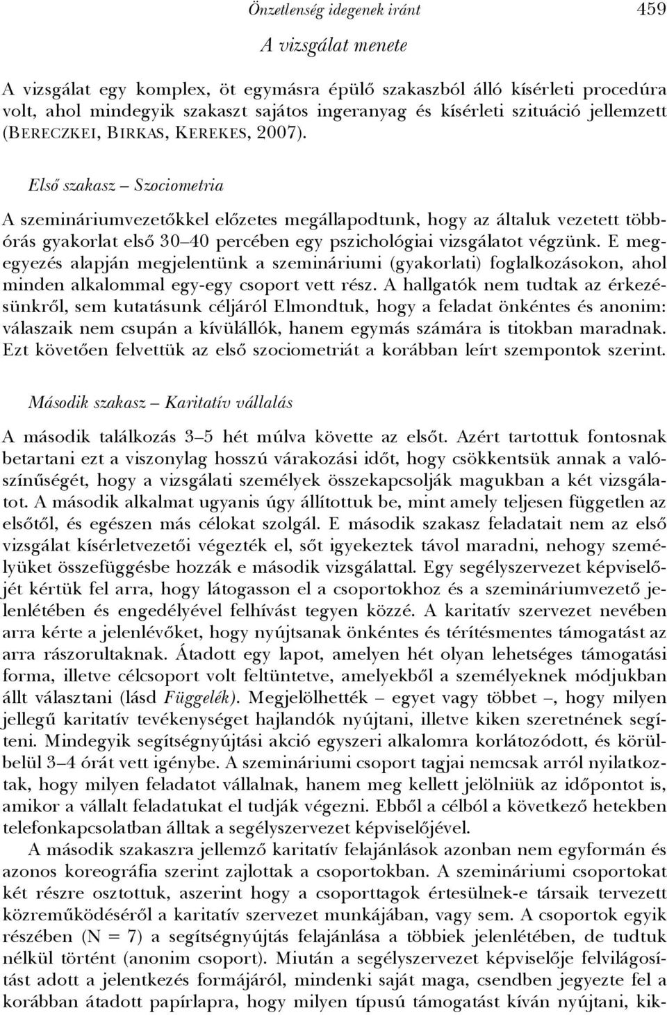 Első szakasz Szociometria A szemináriumvezetőkkel előzetes megállapodtunk, hogy az általuk vezetett többórás gyakorlat első 30 40 percében egy pszichológiai vizsgálatot végzünk.