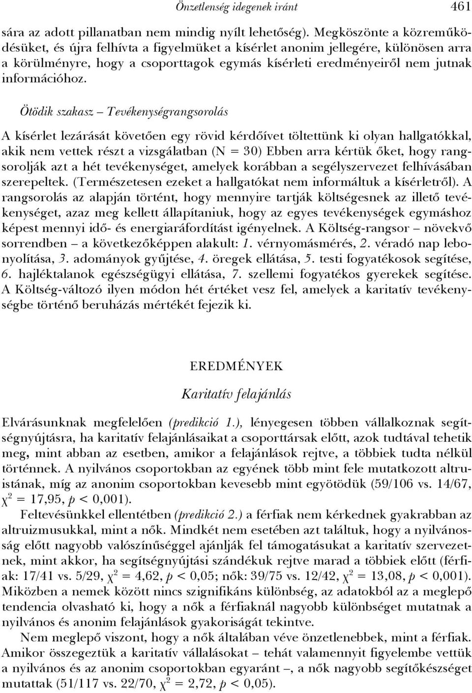 Ötödik szakasz Tevékenységrangsorolás A kísérlet lezárását követően egy rövid kérdőívet töltettünk ki olyan hallgatókkal, akik nem vettek részt a vizsgálatban (N = 30) Ebben arra kértük őket, hogy