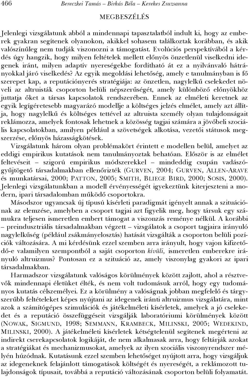 Evolúciós perspektívából a kérdés úgy hangzik, hogy milyen feltételek mellett előnyös önzetlenül viselkedni idegenek iránt, milyen adaptív nyereségekbe fordítható át ez a nyilvánvaló hátrányokkal