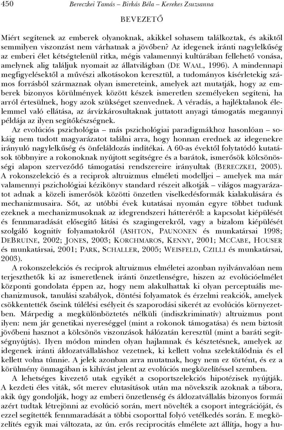 A mindennapi megfigyelésektől a művészi alkotásokon keresztül, a tudományos kísérletekig számos forrásból származnak olyan ismereteink, amelyek azt mutatják, hogy az emberek bizonyos körülmények