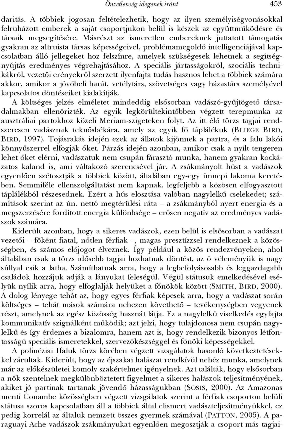 Másrészt az ismeretlen embereknek juttatott támogatás gyakran az altruista társas képességeivel, problémamegoldó intelligenciájával kapcsolatban álló jellegeket hoz felszínre, amelyek szükségesek