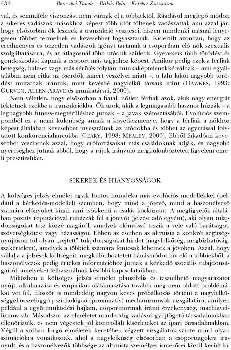 termelnek és kevesebbet fogyasztanak. Kiderült azonban, hogy az eredményes és önzetlen vadászok igényt tartanak a csoportban élő nők szexuális szolgáltatásaira, és az átlagosnál több utóduk születik.