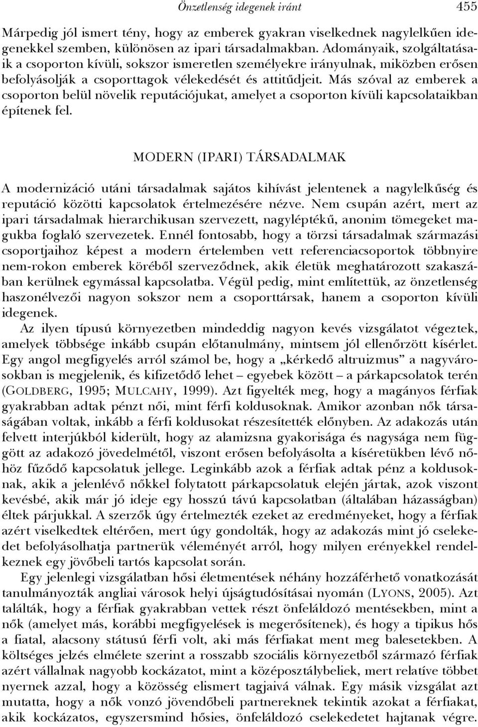 Más szóval az emberek a csoporton belül növelik reputációjukat, amelyet a csoporton kívüli kapcsolataikban építenek fel.