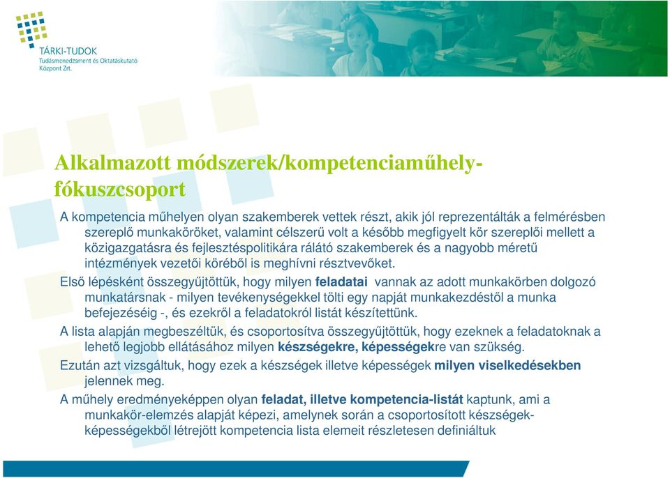 Elsı lépésként összegyőjtöttük, hogy milyen feladatai vannak az adott munkakörben dolgozó munkatársnak - milyen tevékenységekkel tölti egy napját munkakezdéstıl a munka befejezéséig -, és ezekrıl a