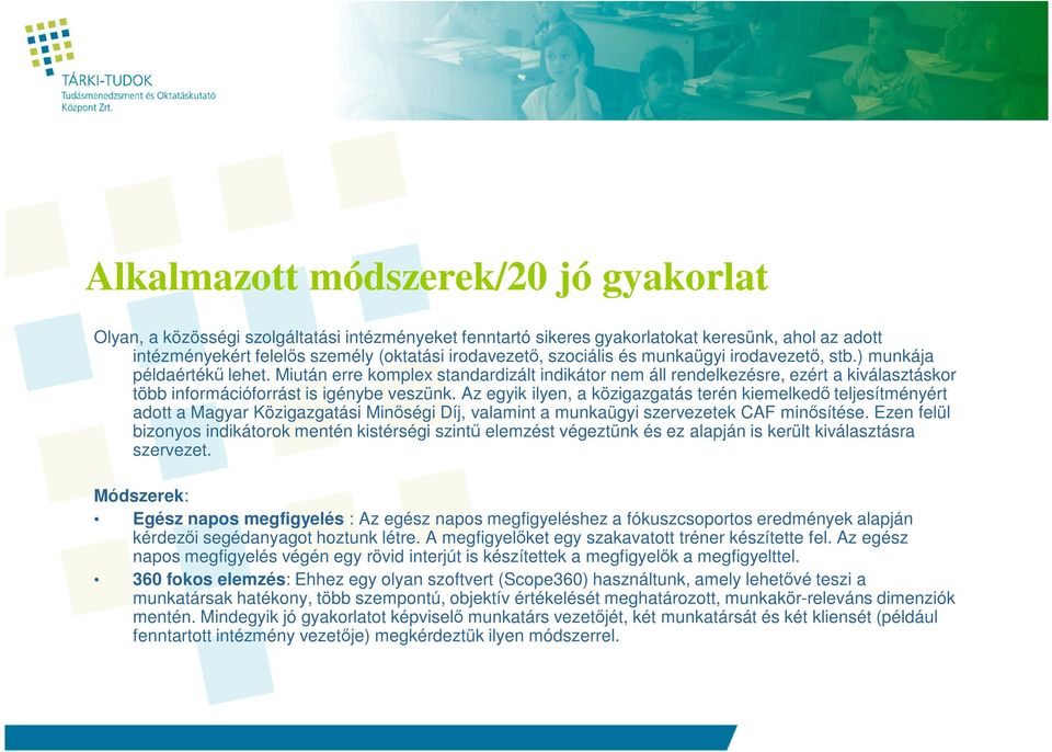 Miután erre komplex standardizált indikátor nem áll rendelkezésre, ezért a kiválasztáskor több információforrást is igénybe veszünk.