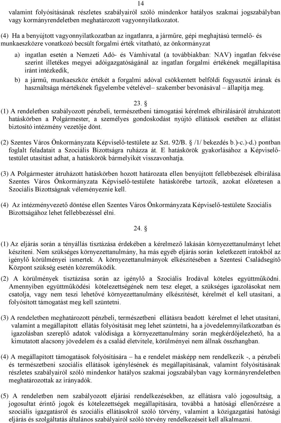 Adó- és Vámhivatal (a továbbiakban: NAV) ingatlan fekvése szerint illetékes megyei adóigazgatóságánál az ingatlan forgalmi értékének megállapítása iránt intézkedik, b) a jármű, munkaeszköz értékét a