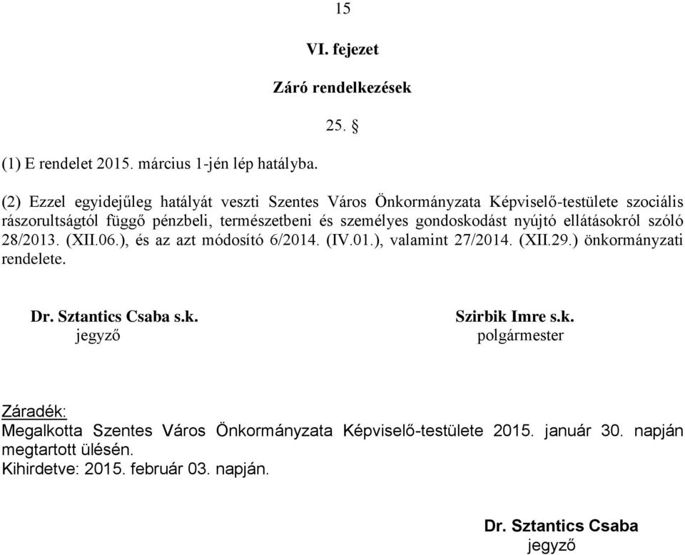 gondoskodást nyújtó ellátásokról szóló 28/2013. (XII.06.), és az azt módosító 6/2014. (IV.01.), valamint 27/2014. (XII.29.) önkormányzati rendelete. Dr.