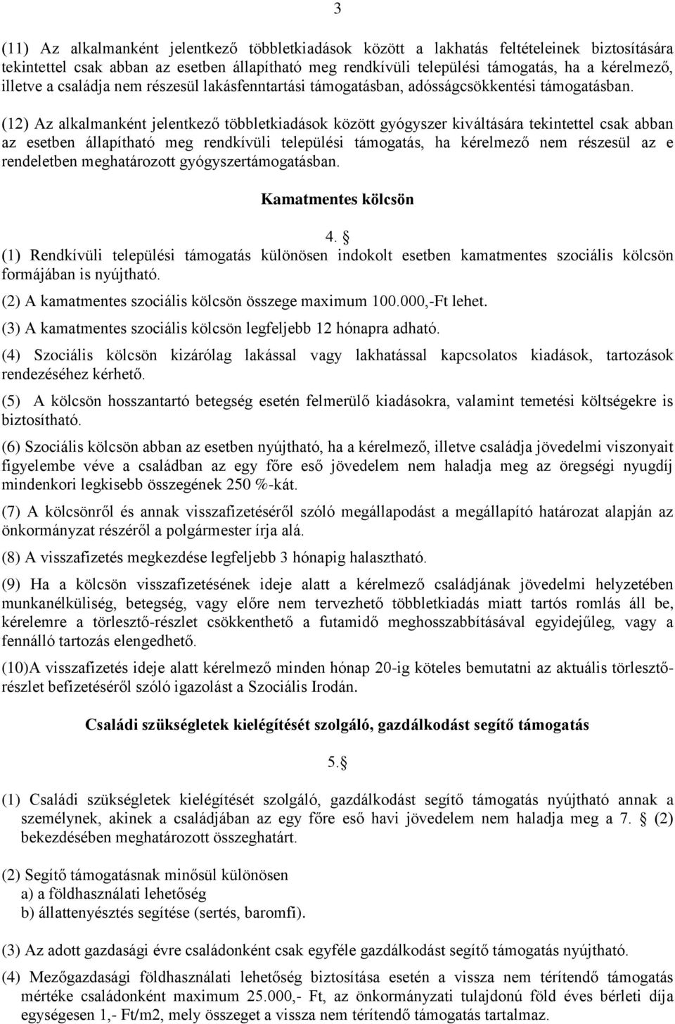 (12) Az alkalmanként jelentkező többletkiadások között gyógyszer kiváltására tekintettel csak abban az esetben állapítható meg rendkívüli települési támogatás, ha kérelmező nem részesül az e