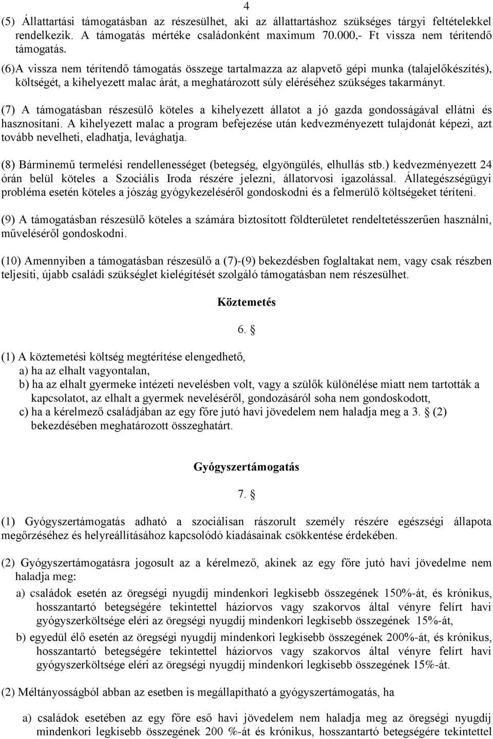 (7) A támogatásban részesülő köteles a kihelyezett állatot a jó gazda gondosságával ellátni és hasznosítani.