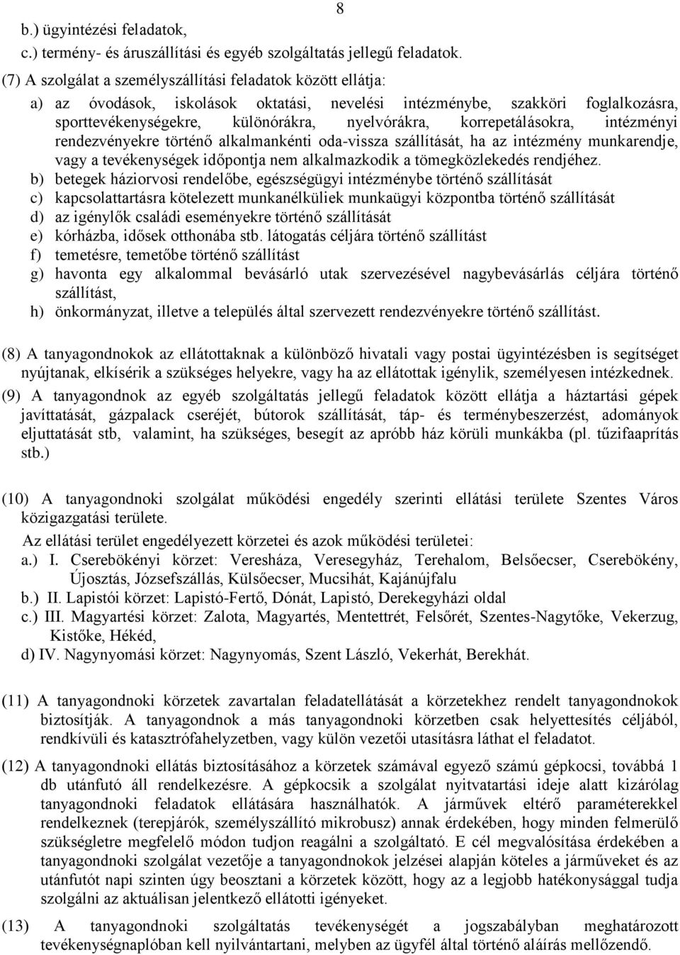 korrepetálásokra, intézményi rendezvényekre történő alkalmankénti oda-vissza szállítását, ha az intézmény munkarendje, vagy a tevékenységek időpontja nem alkalmazkodik a tömegközlekedés rendjéhez.