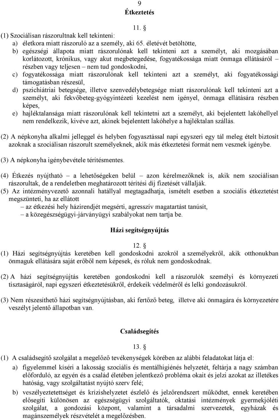 részben vagy teljesen nem tud gondoskodni, c) fogyatékossága miatt rászorulónak kell tekinteni azt a személyt, aki fogyatékossági támogatásban részesül, d) pszichiátriai betegsége, illetve