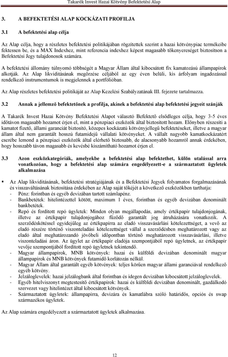 képest magasabb tőkenyereséget biztosítson a Befektetési Jegy tulajdonosok számára. A befektetési állomány túlnyomó többségét a Magyar Állam által kibocsátott fix kamatozású állampapírok alkotják.