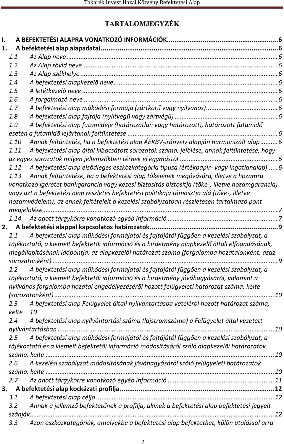 .. 6 1.10 Annak feltüntetés, ha a befektetési alap ÁÉKBV-irányelv alapján harmonizált alap... 6 1.11 A befektetési alap által kibocsátott sorozatok száma, jelölése, annak feltüntetése, hogy az egyes sorozatok milyen jellemzőkben térnek el egymástól.