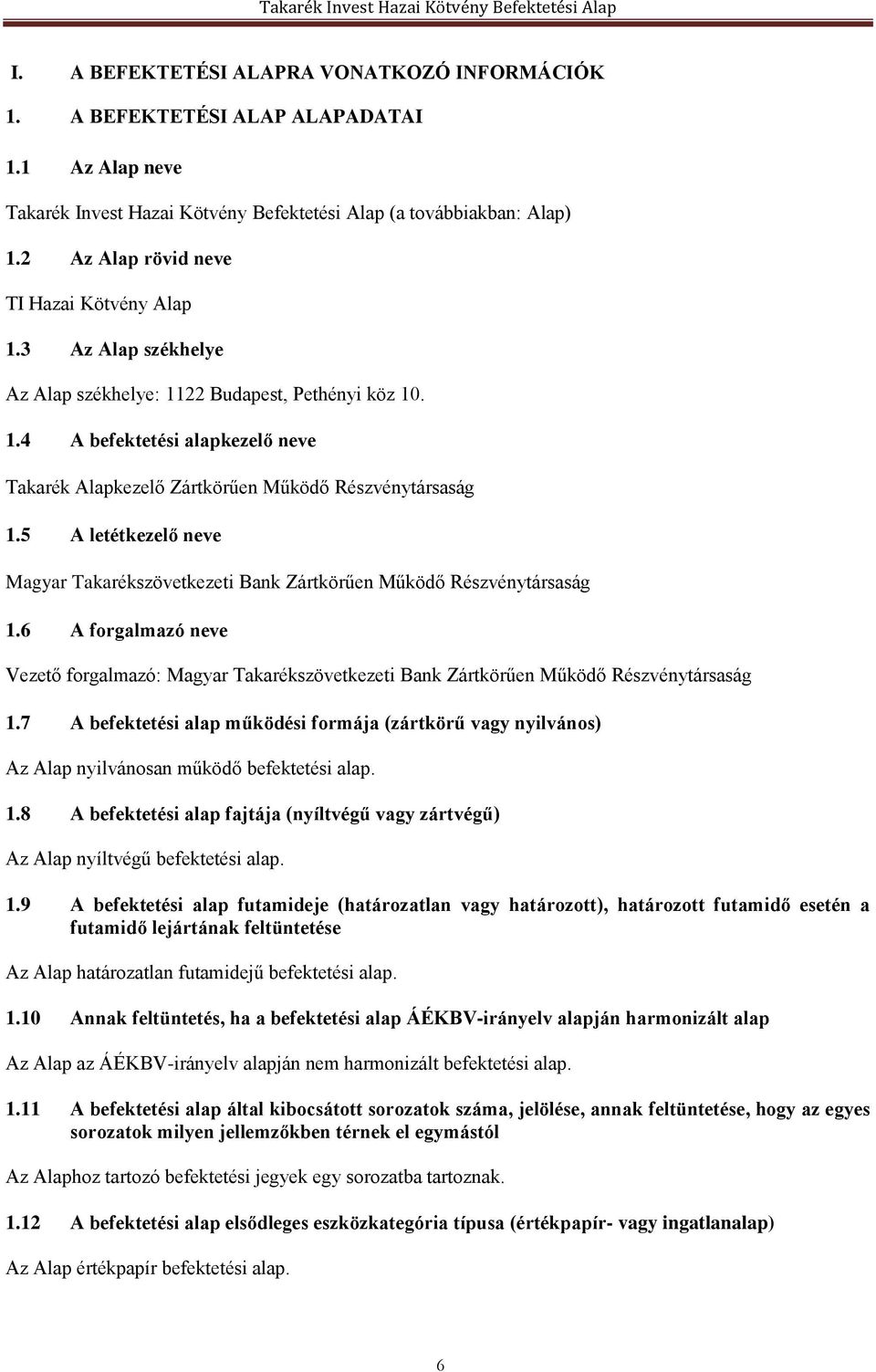 5 A letétkezelő neve Magyar Takarékszövetkezeti Bank Zártkörűen Működő Részvénytársaság 1.6 A forgalmazó neve Vezető forgalmazó: Magyar Takarékszövetkezeti Bank Zártkörűen Működő Részvénytársaság 1.