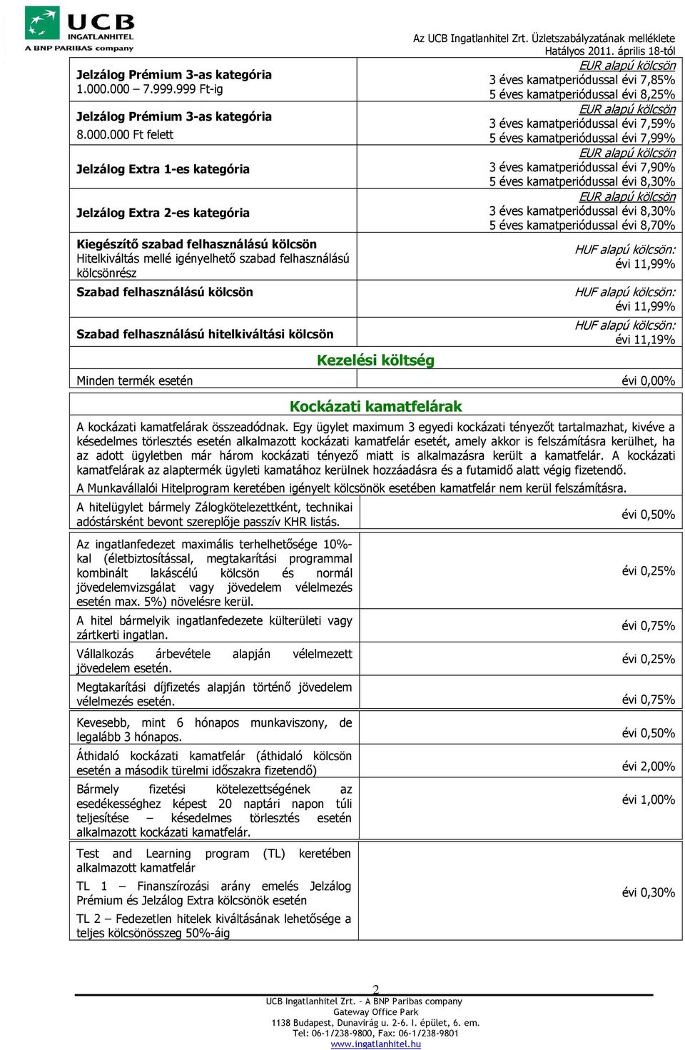 igényelhetı szabad felhasználású kölcsönrész Szabad felhasználású kölcsön Szabad felhasználású hitelkiváltási kölcsön Kezelési költség 3 éves kamatperiódussal évi 7,85% 5 éves kamatperiódussal évi