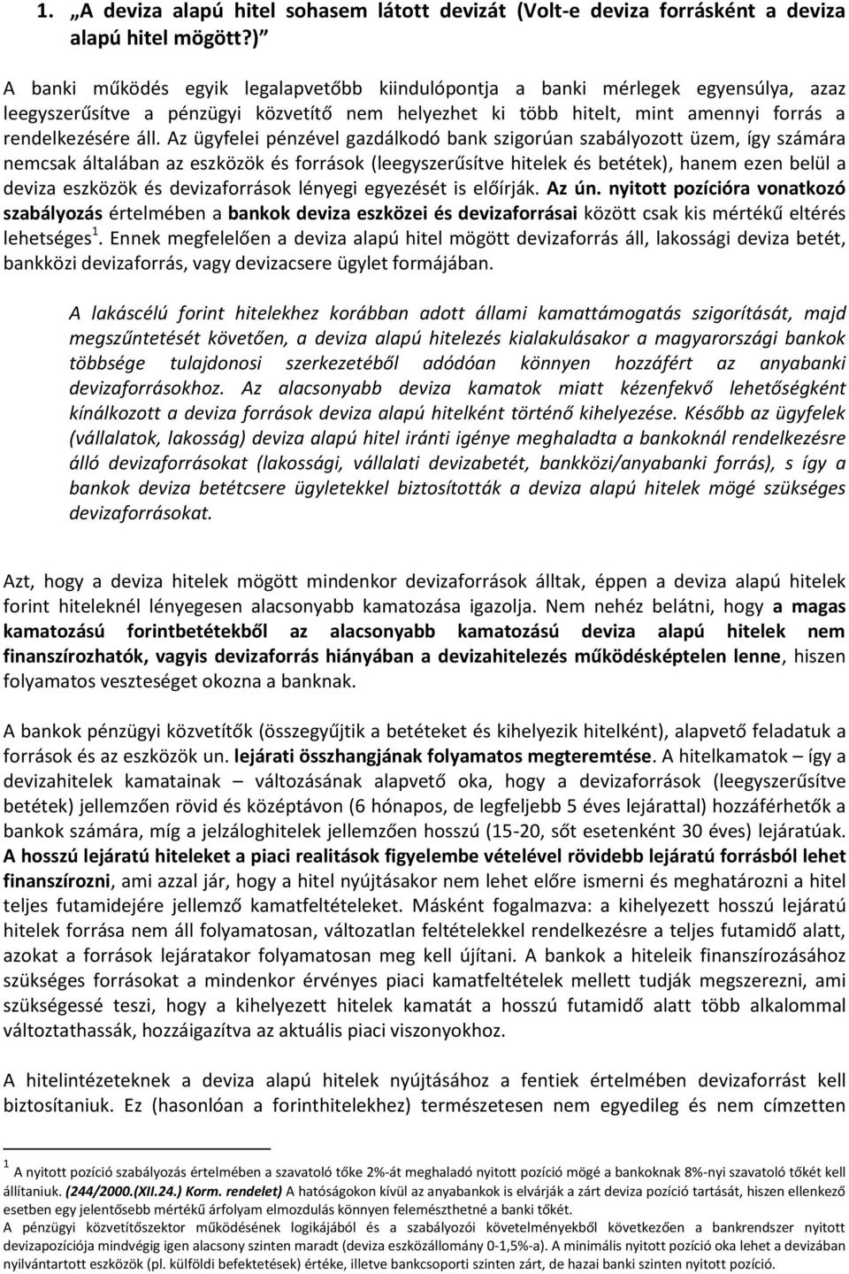 Az ügyfelei pénzével gazdálkodó bank szigorúan szabályozott üzem, így számára nemcsak általában az eszközök és források (leegyszerűsítve hitelek és betétek), hanem ezen belül a deviza eszközök és