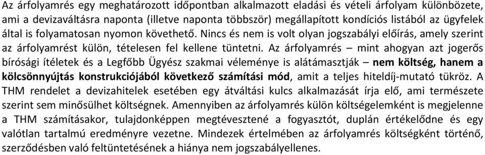 Az árfolyamrés mint ahogyan azt jogerős bírósági ítéletek és a Legfőbb Ügyész szakmai véleménye is alátámasztják nem költség, hanem a kölcsönnyújtás konstrukciójából következő számítási mód, amit a