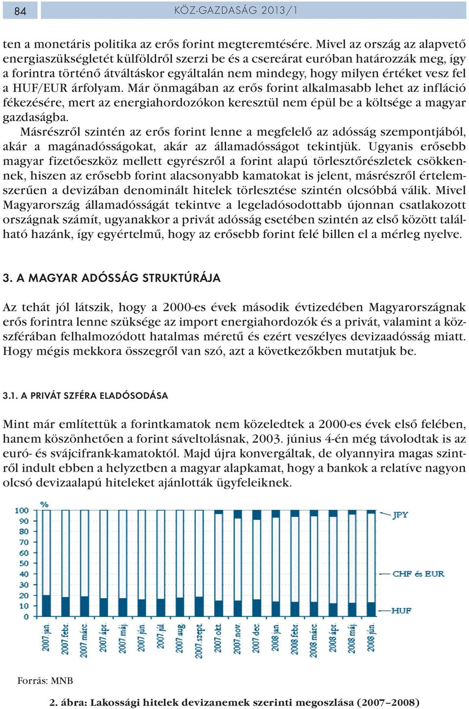 HUF/EUR árfolyam. Már önmagában az erős forint alkalmasabb lehet az infláció fékezésére, mert az energiahordozókon keresztül nem épül be a költsége a magyar gazdaságba.