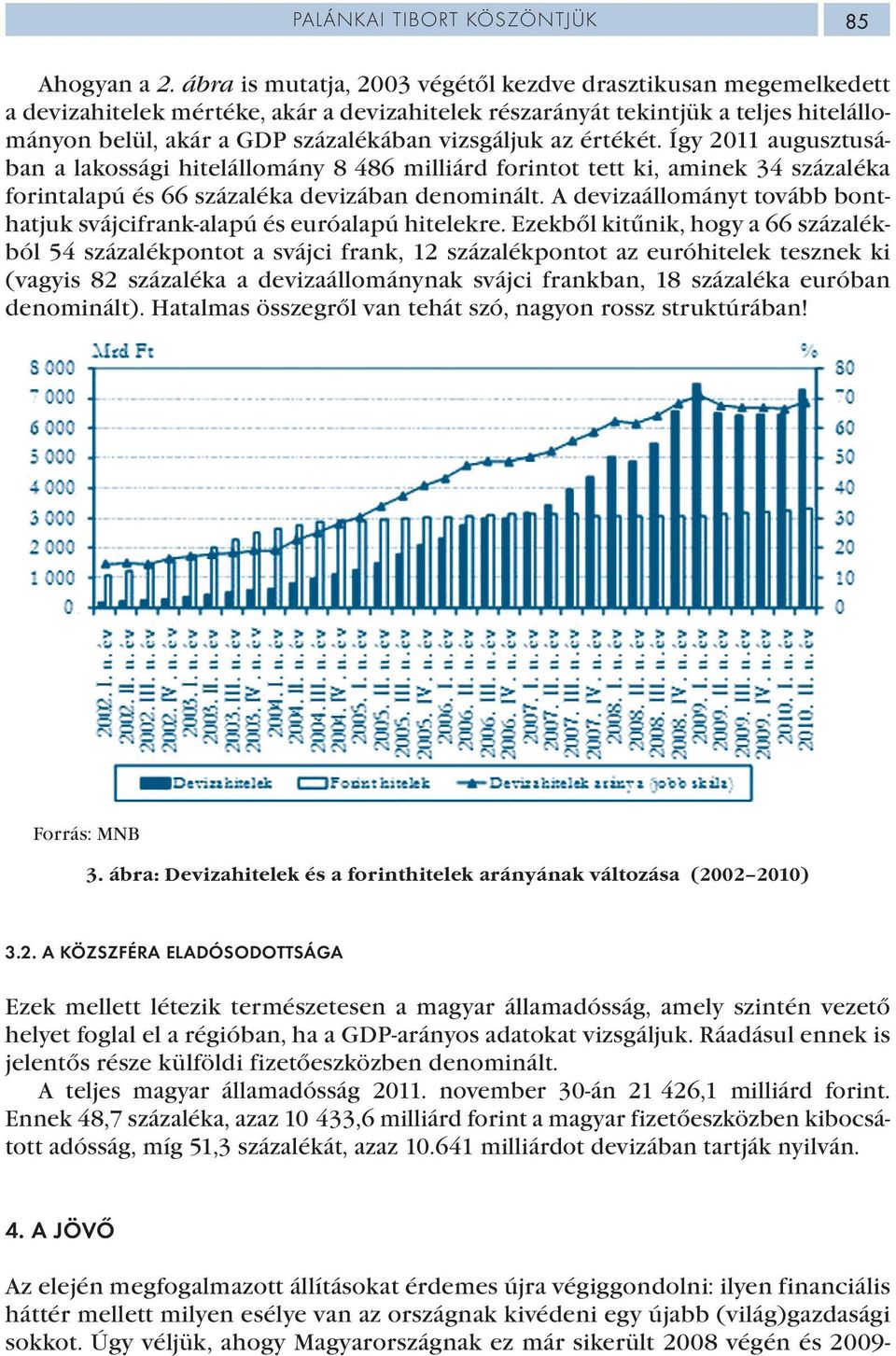 az értékét. Így 2011 augusztusában a lakossági hitelállomány 8 486 milliárd forintot tett ki, aminek 34 százaléka forintalapú és 66 százaléka devizában denominált.