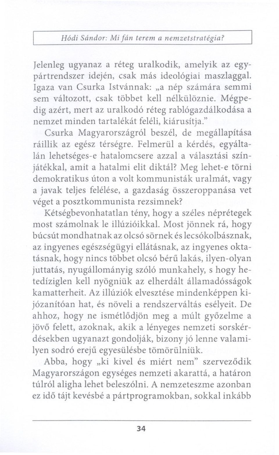 " Csurka Magyarorszagr61 beszel, de megallapitasa raillik az egesz tersegre. Felmeriil a kerdes, egyaltalan lehetseges-e hatalomesere azzal a valasztasi szinjatekkal, amit a hatalmi elit diktal?