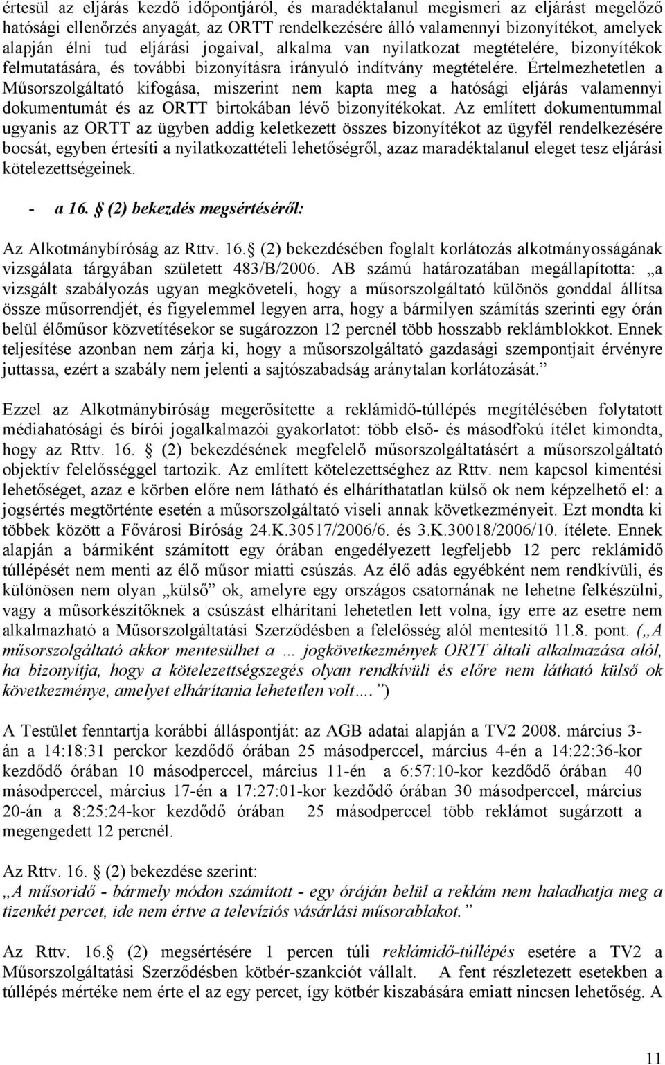 Értelmezhetetlen a Műsorszolgáltató kifogása, miszerint nem kapta meg a hatósági eljárás valamennyi dokumentumát és az ORTT birtokában lévő bizonyítékokat.