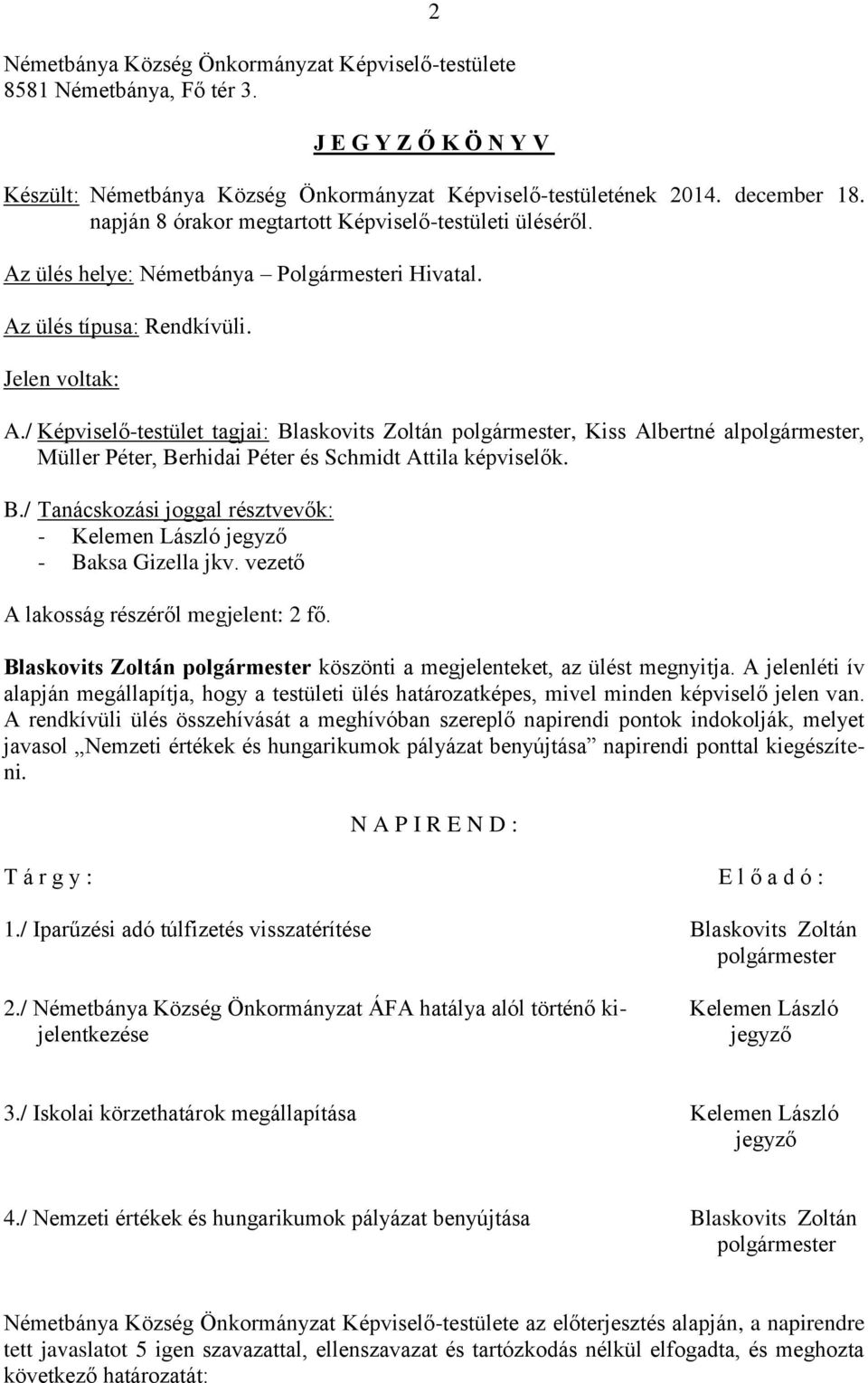 / Képviselő-testület tagjai: Blaskovits Zoltán polgármester, Kiss Albertné alpolgármester, Müller Péter, Berhidai Péter és Schmidt Attila képviselők. B./ Tanácskozási joggal résztvevők: - - Baksa Gizella jkv.