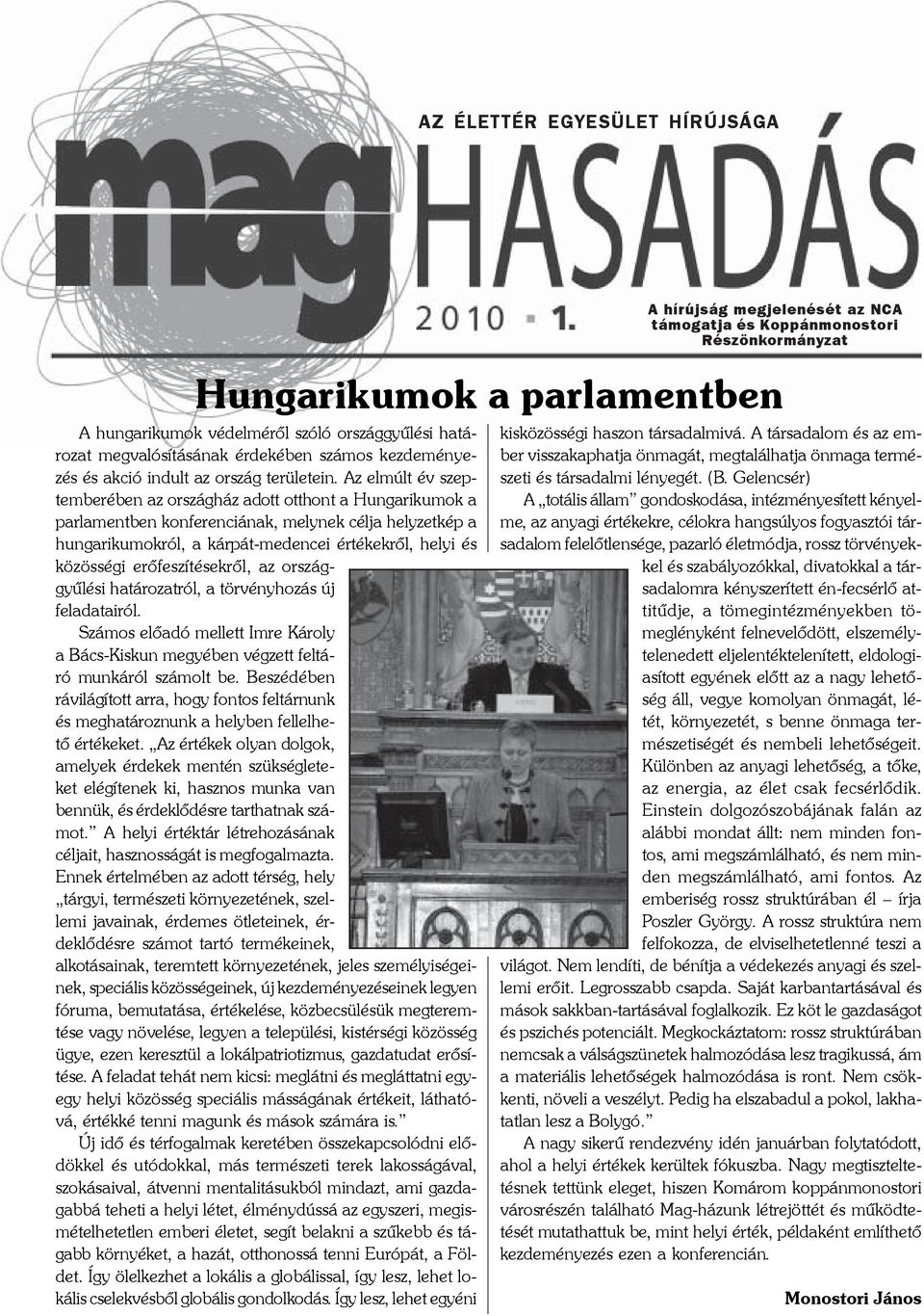 Az elmúlt év szeptemberében az országház adott otthont a Hungarikumok a parlamentben konferenciának, melynek célja helyzetkép a hungarikumokról, a kárpát-medencei értékekrõl, helyi és közösségi