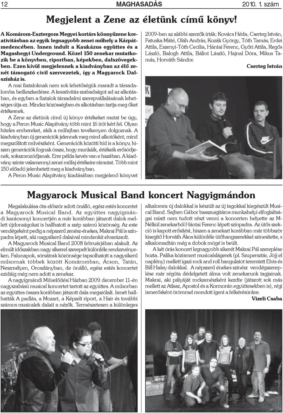 Ezen kívül megjelennek a kiadványban az élõ zenét támogató civil szervezetek, így a Magyarock Dalszínház is. A mai fiataloknak nem sok lehetõségük maradt a társadalomba beilleszkedésre.