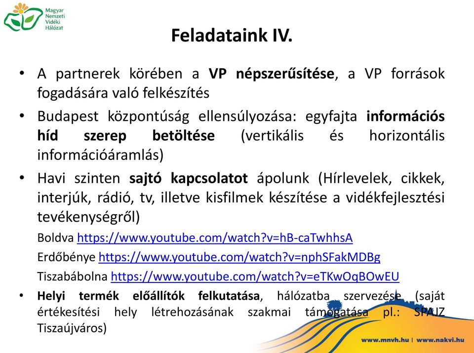 (vertikális és horizontális információáramlás) Havi szinten sajtó kapcsolatot ápolunk (Hírlevelek, cikkek, interjúk, rádió, tv, illetve kisfilmek készítése a