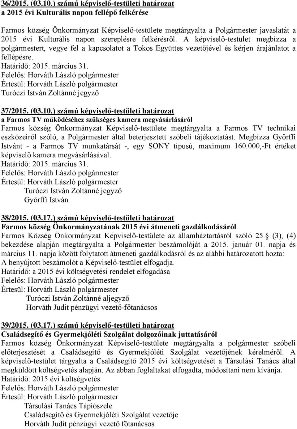 szereplésre felkérésről. A képviselő-testület megbízza a polgármestert, vegye fel a kapcsolatot a Tokos Együttes vezetőjével és kérjen árajánlatot a fellépésre. Határidő: 2015. március 31. 37/2015.