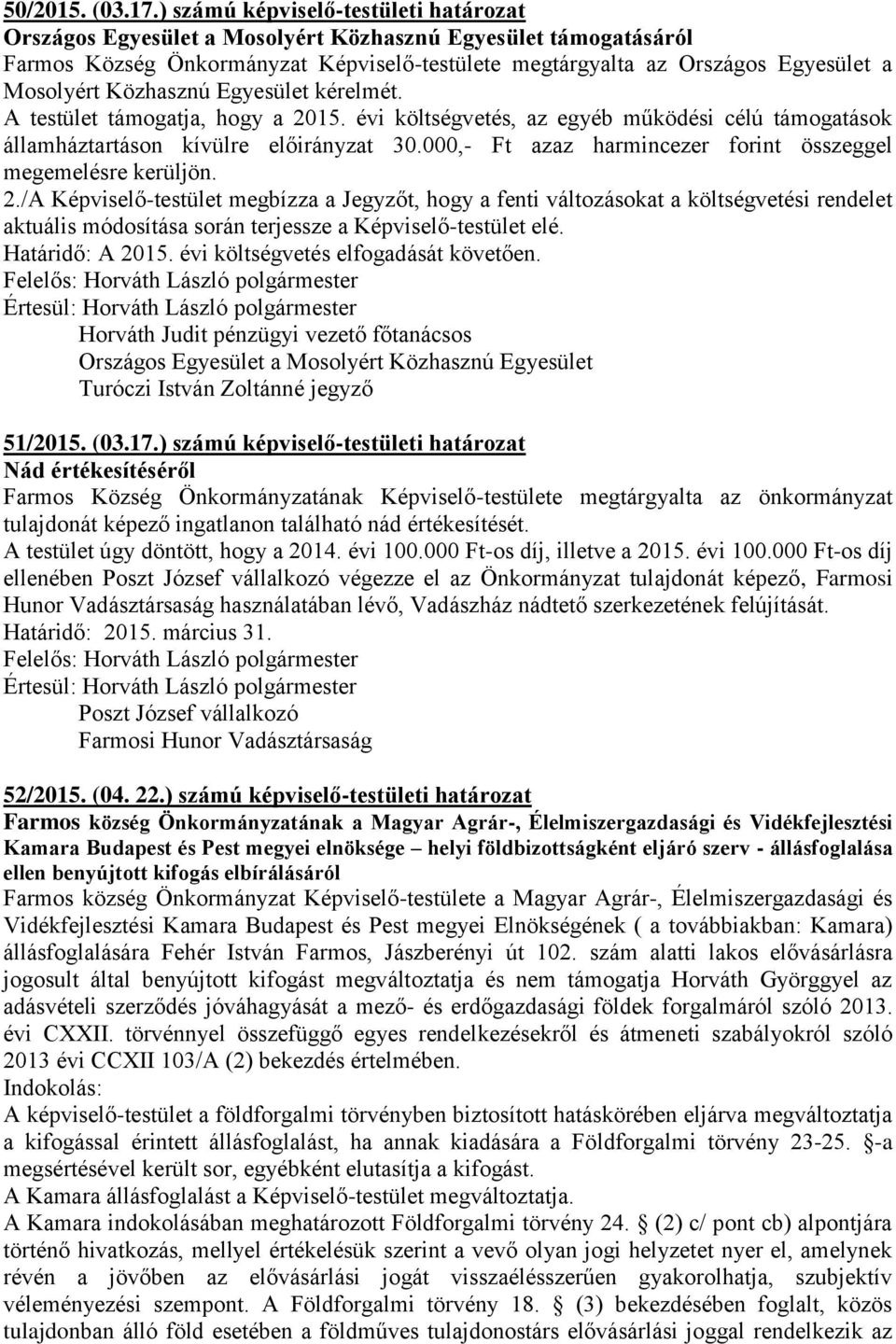 Közhasznú Egyesület kérelmét. A testület támogatja, hogy a 2015. évi költségvetés, az egyéb működési célú támogatások államháztartáson kívülre előirányzat 30.