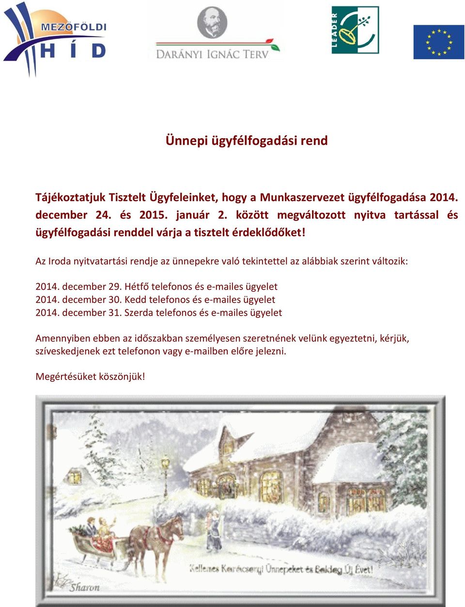 Az Iroda nyitvatartási rendje az ünnepekre való tekintettel az alábbiak szerint változik: 2014. december 29. Hétfő telefonos és e-mailes ügyelet 2014. december 30.