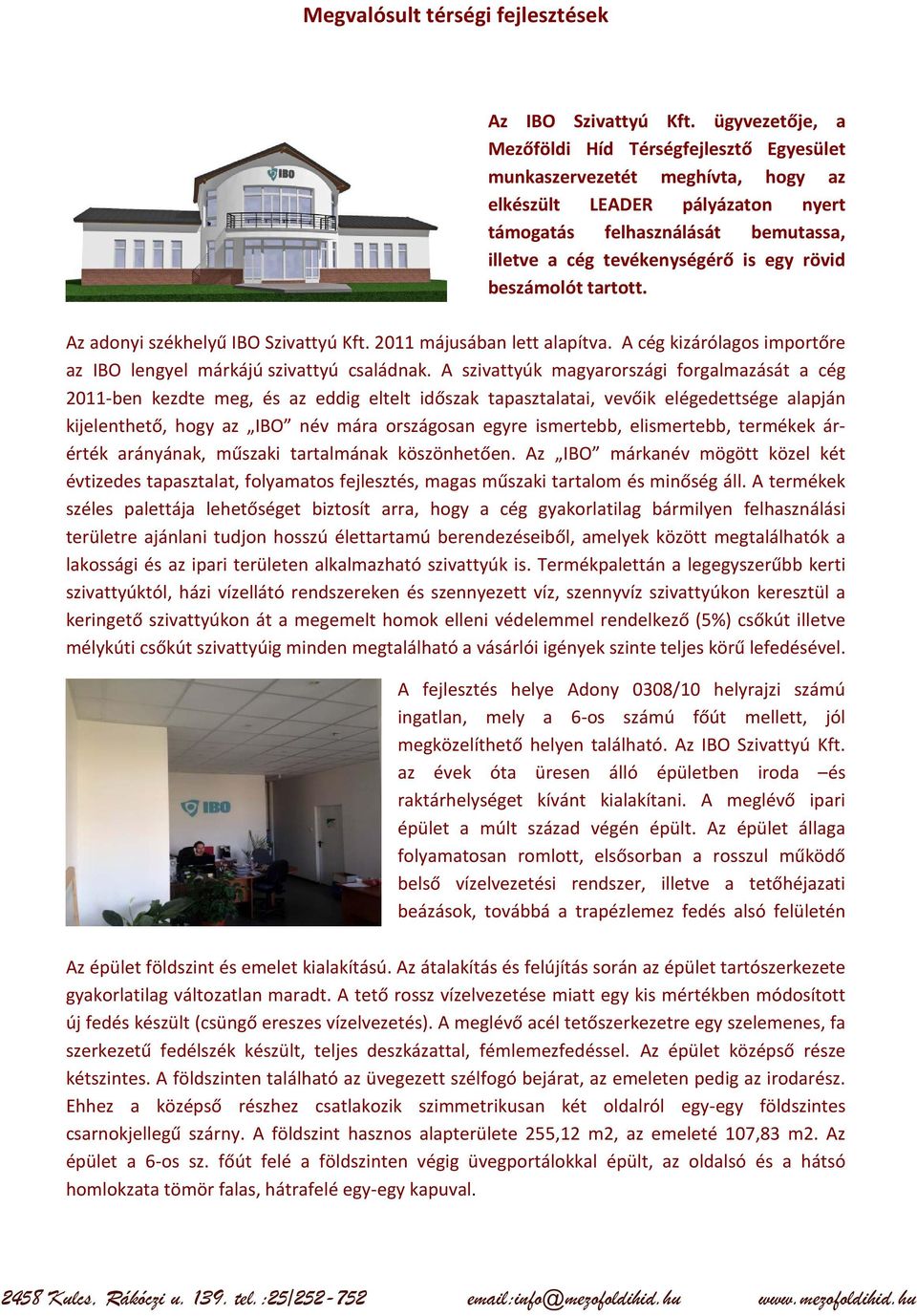 rövid beszámolót tartott. Az adonyi székhelyű IBO Szivattyú Kft. 2011 májusában lett alapítva. A cég kizárólagos importőre az IBO lengyel márkájú szivattyú családnak.