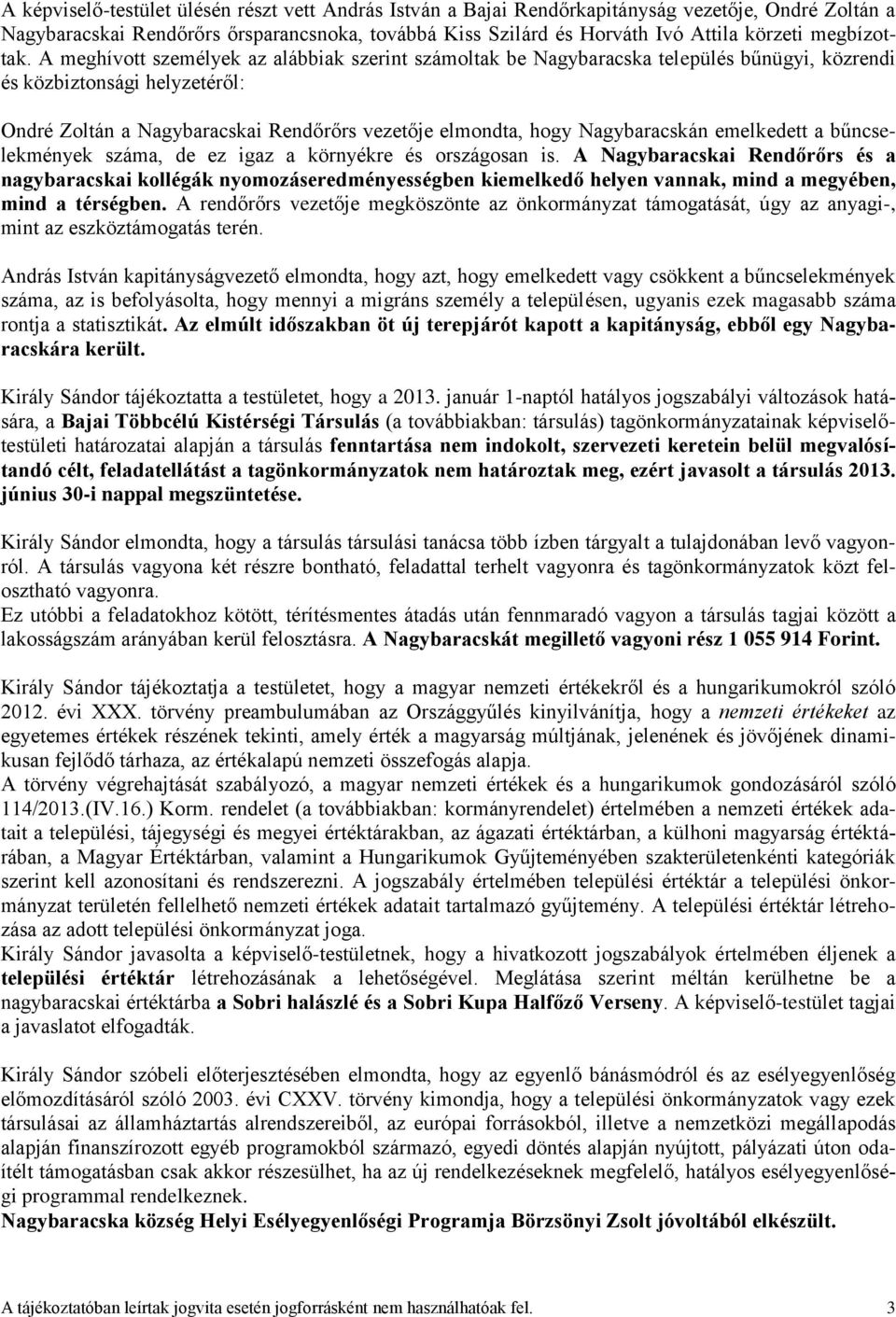 A meghívott személyek az alábbiak szerint számoltak be Nagybaracska település bűnügyi, közrendi és közbiztonsági helyzetéről: Ondré Zoltán a Nagybaracskai Rendőrőrs vezetője elmondta, hogy