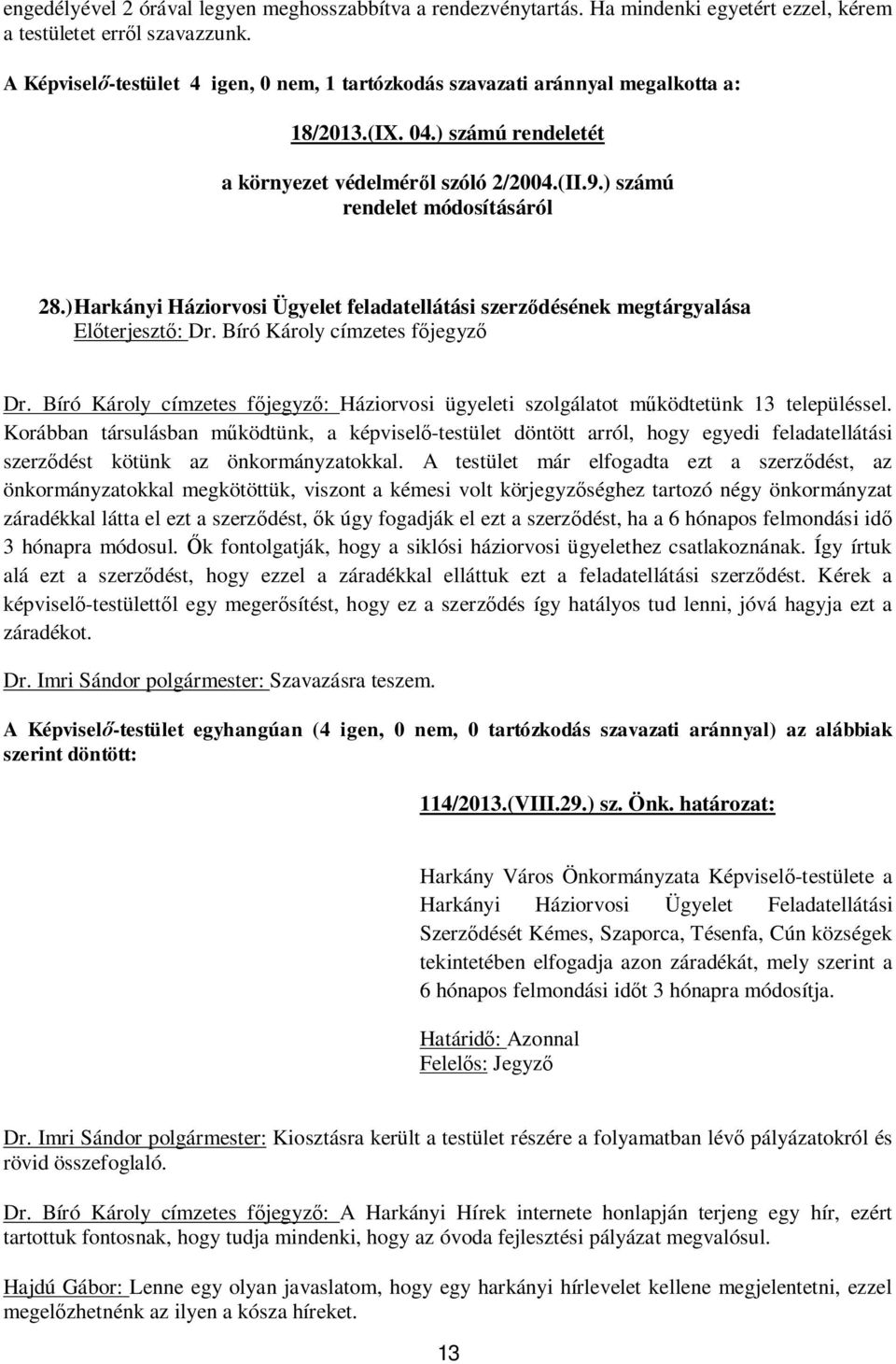 ) Harkányi Háziorvosi Ügyelet feladatellátási szerz désének megtárgyalása El terjeszt : Dr. Bíró Károly címzetes f jegyz Dr.