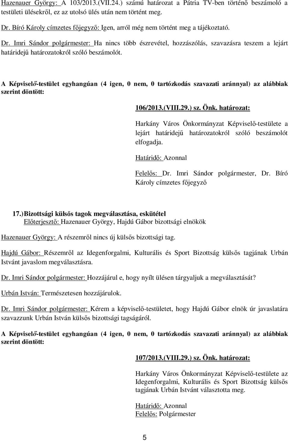 Imri Sándor polgármester: Ha nincs több észrevétel, hozzászólás, szavazásra teszem a lejárt határidej határozatokról szóló beszámolót. 106/2013.(VIII.29.) sz. Önk.