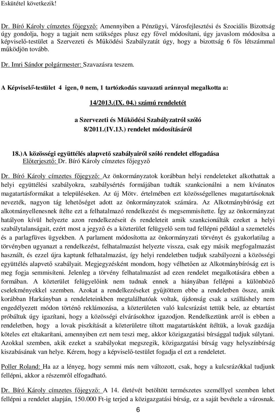 -testület a Szervezeti és M ködési Szabályzatát úgy, hogy a bizottság 6 f s létszámmal ködjön tovább. Dr. Imri Sándor polgármester: Szavazásra teszem.