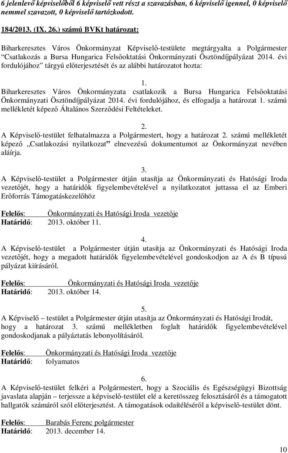 évi fordulójához, és elfogadja a 1. számú mellékletét képező Általános Szerződési Feltételeket. 2. A Képviselő-testület felhatalmazza a Polgármestert, hogy a 2.