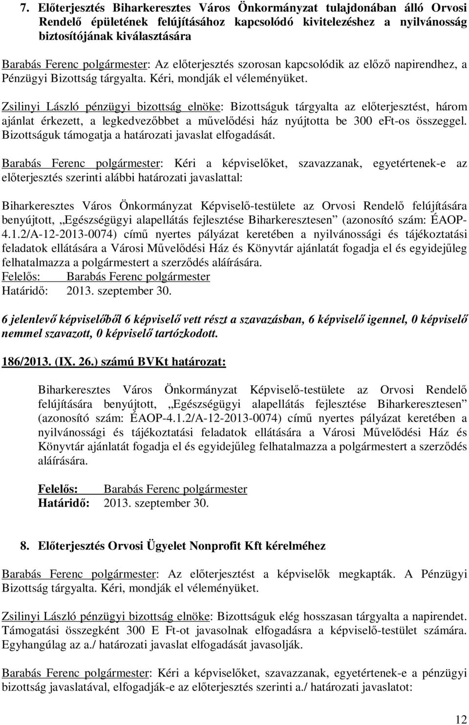 Zsilinyi László pénzügyi bizottság elnöke: Bizottságuk tárgyalta az előterjesztést, három ajánlat érkezett, a legkedvezőbbet a művelődési ház nyújtotta be 300 eft-os összeggel.