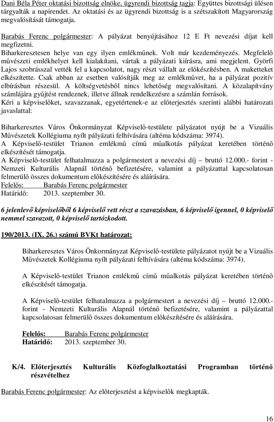 Biharkeresztesen helye van egy ilyen emlékműnek. Volt már kezdeményezés. Megfelelő művészeti emlékhelyet kell kialakítani, vártak a pályázati kiírásra, ami megjelent.