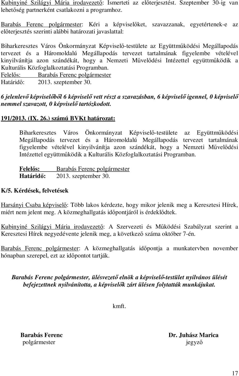 Megállapodás tervezet és a Háromoldalú Megállapodás tervezet tartalmának figyelembe vételével kinyilvánítja azon szándékát, hogy a Nemzeti Művelődési Intézettel együttműködik a Kulturális