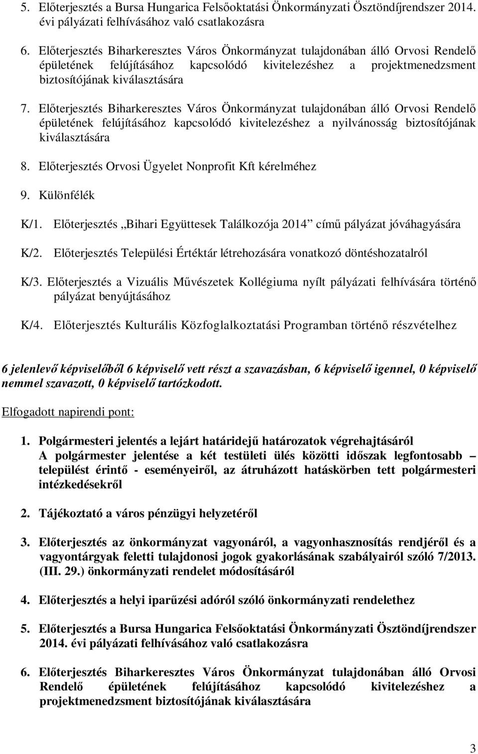 Előterjesztés Biharkeresztes Város Önkormányzat tulajdonában álló Orvosi Rendelő épületének felújításához kapcsolódó kivitelezéshez a nyilvánosság biztosítójának kiválasztására 8.