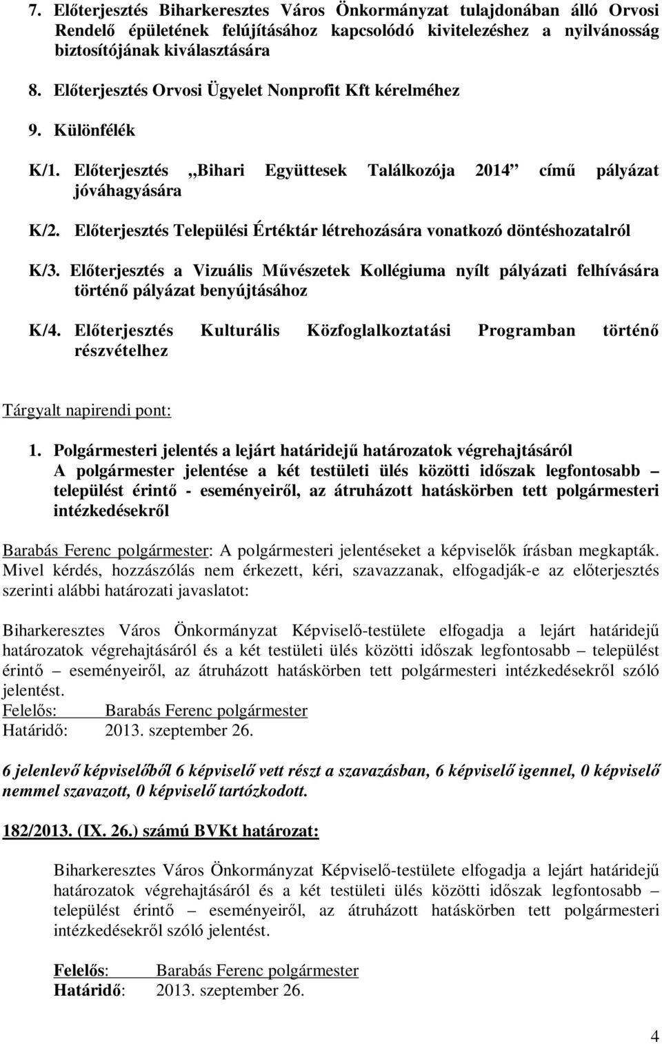 Előterjesztés Települési Értéktár létrehozására vonatkozó döntéshozatalról K/3. Előterjesztés a Vizuális Művészetek Kollégiuma nyílt pályázati felhívására történő pályázat benyújtásához K/4.