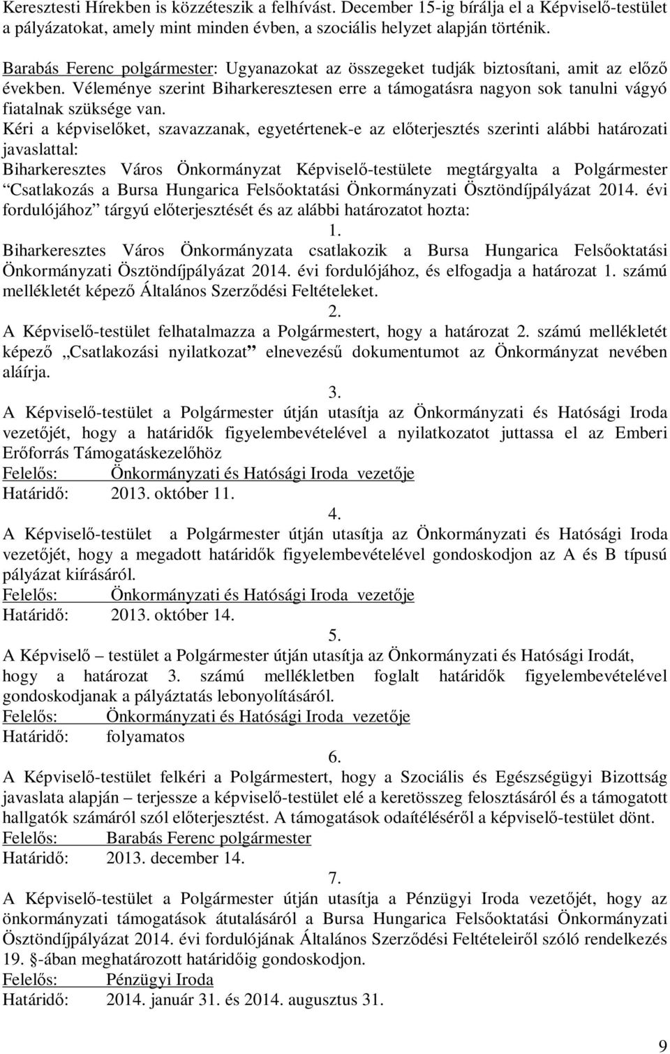 Kéri a képviselőket, szavazzanak, egyetértenek-e az előterjesztés szerinti alábbi i javaslattal: Biharkeresztes Város Önkormányzat Képviselő-testülete megtárgyalta a Polgármester Csatlakozás a Bursa