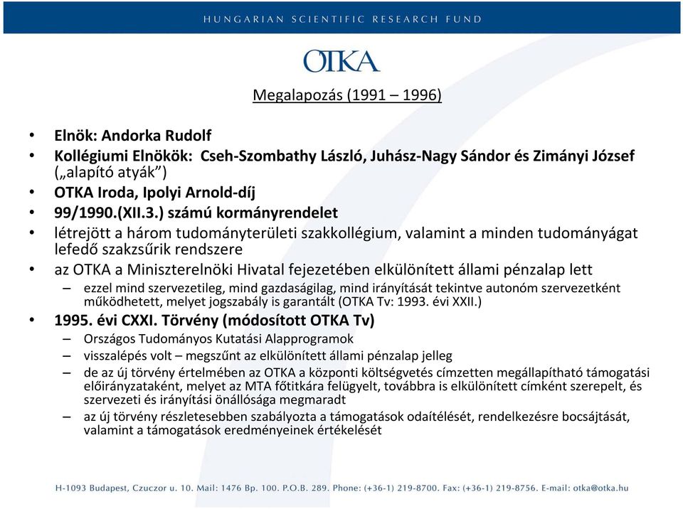 pénzalap lett ezzel mind szervezetileg, mind gazdaságilag, mind irányítását tekintve autonóm szervezetként működhetett, melyet jogszabály is garantált (OTKA Tv: 1993. évi XXII.) 1995. évi CXXI.