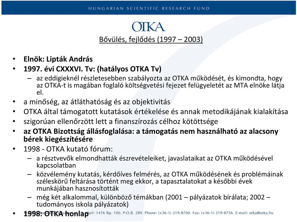 a minőség, az átláthatóság és az objektivitás OTKA által támogatott kutatások értékelése és annak metodikájának kialakítása szigorúan ellenőrzött lett a finanszírozás célhoz kötöttsége az OTKA