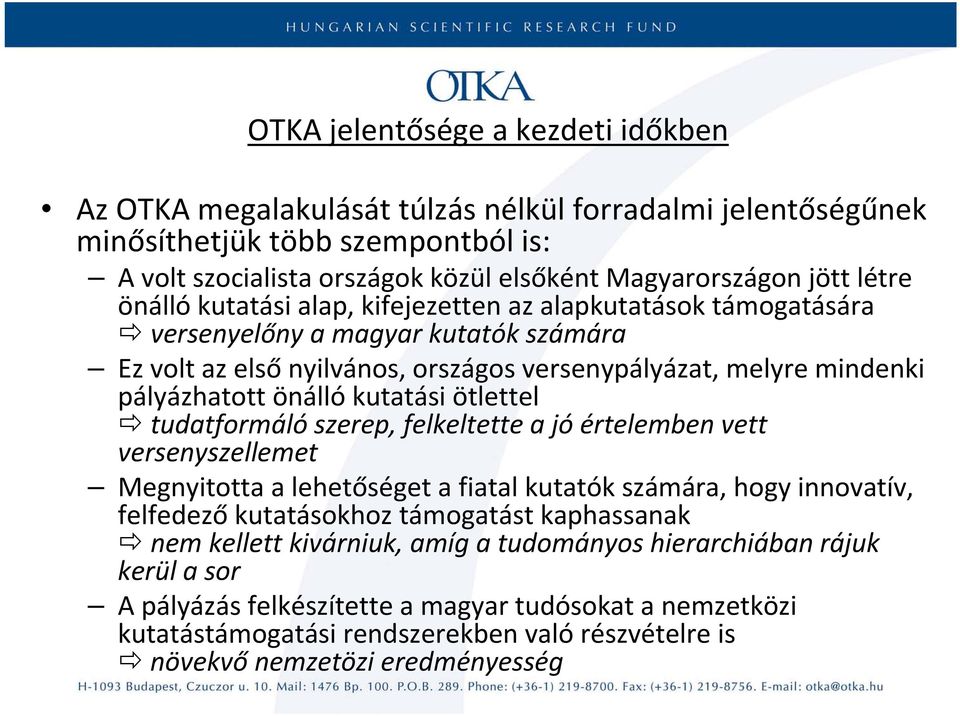 kutatási ötlettel tudatformáló szerep, felkeltette a jó értelemben vett versenyszellemet Megnyitotta a lehetőséget a fiatal kutatók számára, hogy innovatív, felfedező kutatásokhoz támogatást