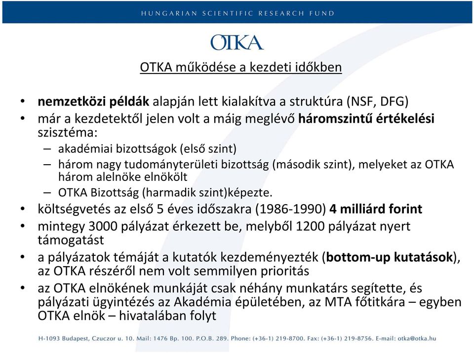 költségvetés az első 5 éves időszakra (1986 1990) 4 milliárd forint mintegy 3000 pályázat érkezett be, melyből 1200 pályázat nyert támogatást a pályázatok témáját a kutatók kezdeményezték