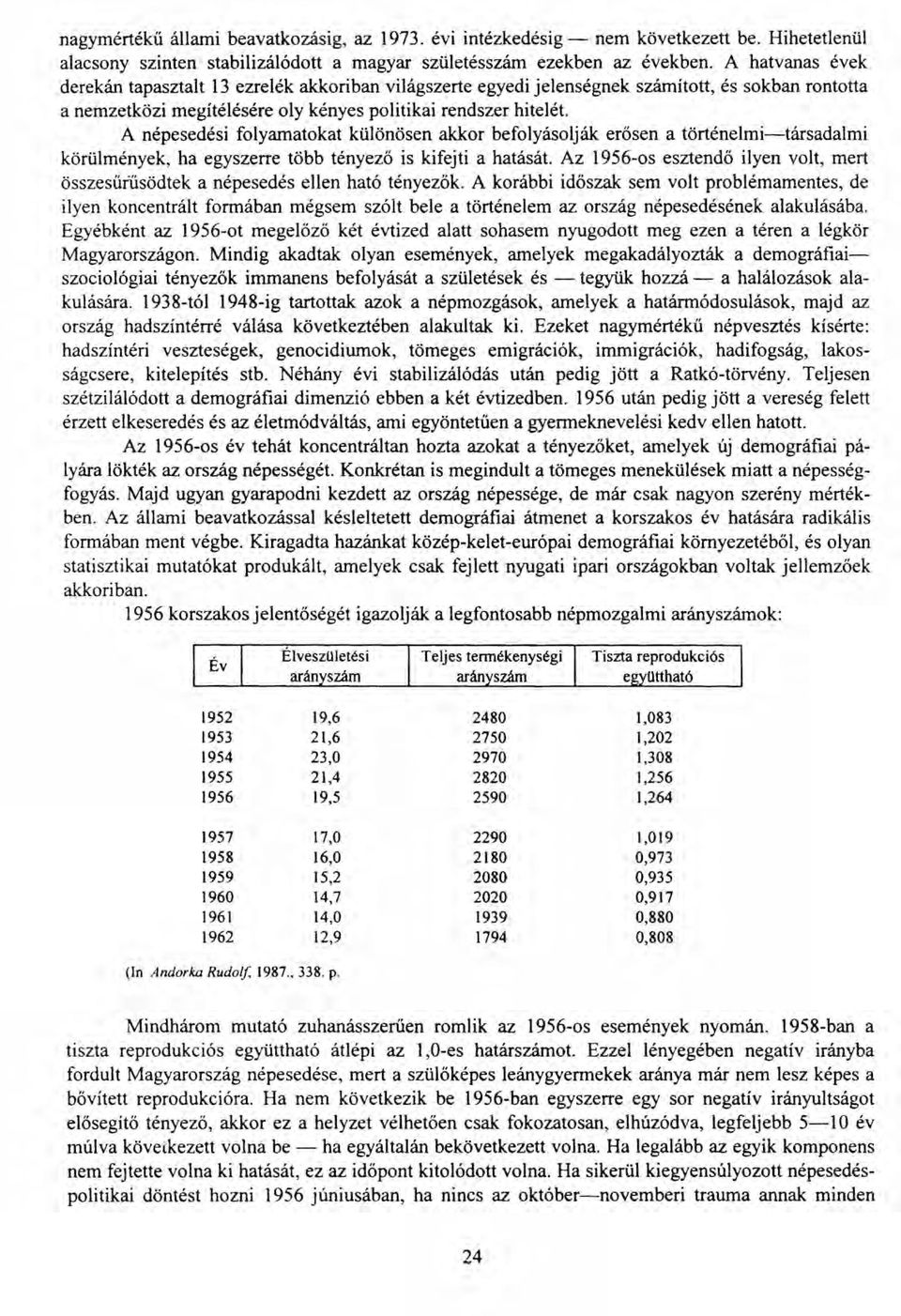 A népesedési folyamatokat különösen akkor befolyásolják erősen a történelmi-társadalmi körülmények, ha egyszerre több tényező is kifejti a hatását.